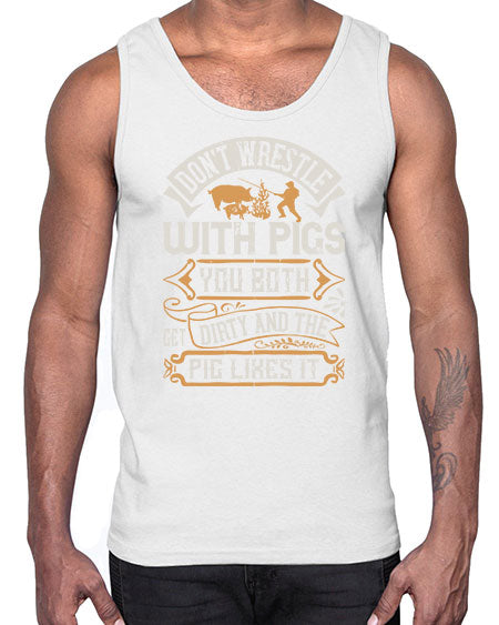 Don’t wrestle with pigs You both get dirty and the pig likes it Style 86#- pig- Cotton Tank