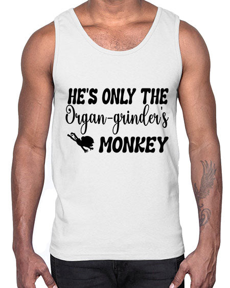 Hes only the organgrinders monkey - monkey- Cotton Tank