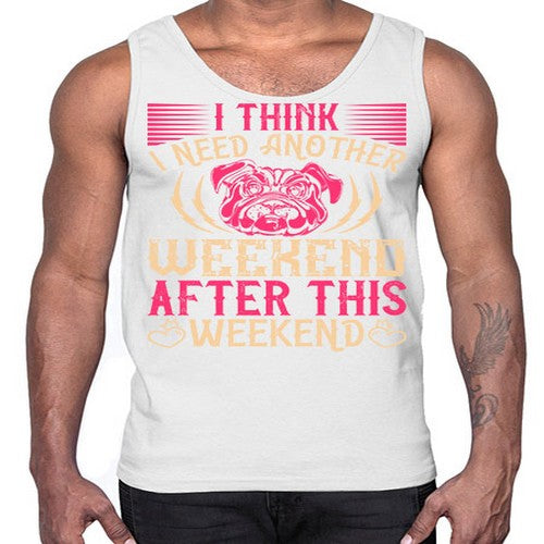 I Think I Need Another Weekend After This Weekend Style 41#- dogs- Cotton Tank