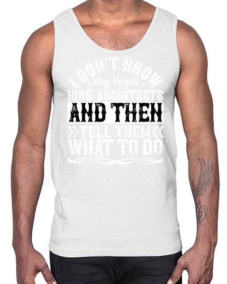 I dont know why people hire architects and then tell them what to do Style 193#- architect- Cotton Tank