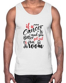 If A Cancer Is Mad You Better Get Out Of That Room 250#- cancer- Cotton Tank