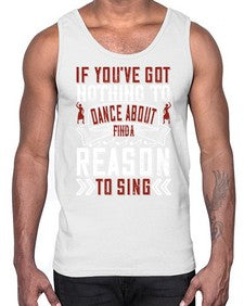 If youve got nothing to dance about find a reason to sing 25#- dance2- Cotton Tank