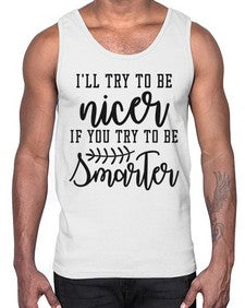Ill try to be nicer if you try to be smarter 628#- funny- Cotton Tank