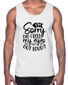 Im sorry did I roll my eyes out loud 651#- funny- Cotton Tank