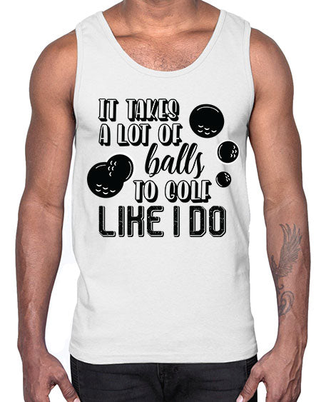 It takes a lot of balls to golf like i do- sports general- Cotton Tank