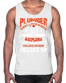Plumber using a high school diploma to fix what your college degree messed up1324#- plumber- Cotton Tank