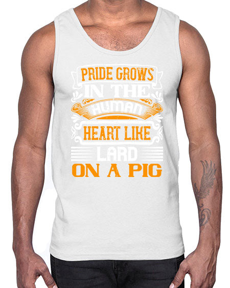 Pride grows in the human heart like lard on a pigg Style 32#- pig- Cotton Tank