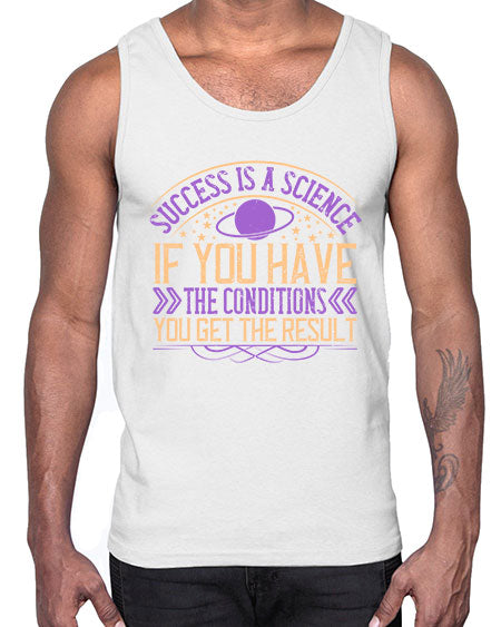 Success is a science if you have the conditions you get the result 311#- general science- Cotton Tank