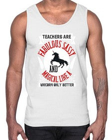 Teachers Are Fabulous Sassy And Magical Like A Unicorn Only Better Style 1469#- teacher- Cotton Tank