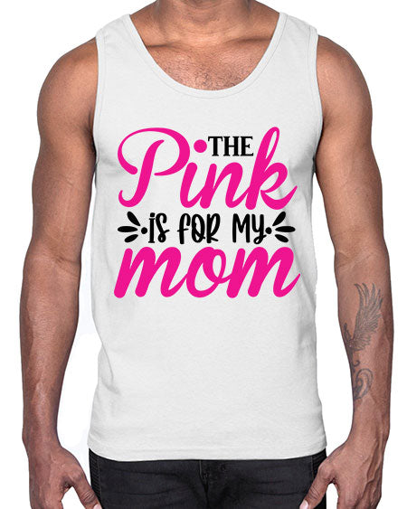 The Pink is for My Mom 1#- breast cancer- Cotton Tank