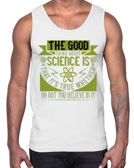 The good thing about science is that its true whether or not you believe in it 307#- general science- Cotton Tank