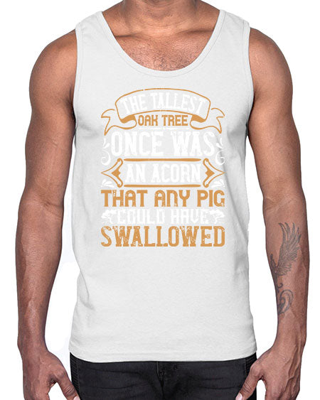 The tallest oak tree once was an acorn that any pig could have swallowed Style 19#- pig- Cotton Tank