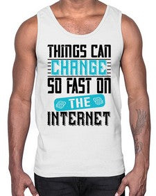 Things can change so fast on the internet 47#- internet- Cotton Tank