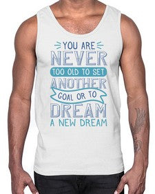 You are never too old to set another goal or to dream a new dream 1016#- general school- Cotton Tank