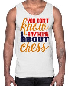 You dont know anything about chess 171#- chess- Cotton Tank