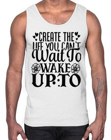create the life you cant wait to wake up to Style 131#- motivation- Cotton Tank