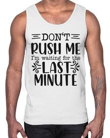 dont rush me Im waiting for the last minute 395#- funny- Cotton Tank