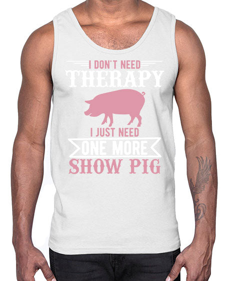 i dont need therapy i just need one more show more Style 75#- pig- Cotton Tank