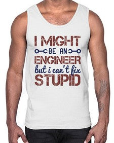 i might be an engineer but i cant fix stupid Style 206#- engineer- Cotton Tank