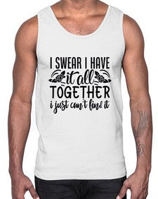 i swear i have it all together i just cant find it 39#- sarcastic- Cotton Tank