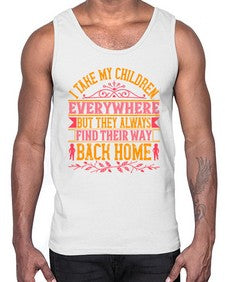 i take my children everywhere but they always find their way back home 317#- parents day- Cotton Tank