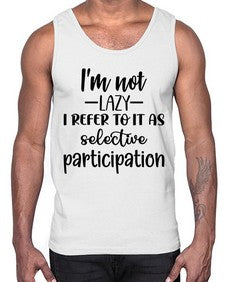 im not lazy i refer to it as selective participation 645#- funny- Cotton Tank