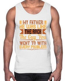 my father he was like the rock the guy you went to with every problem 455#- parents day- Cotton Tank