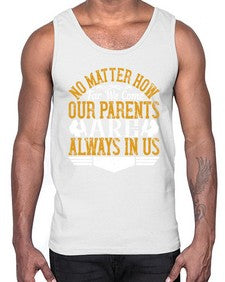 no matter how far we come our parents are always in us 488#- parents day- Cotton Tank