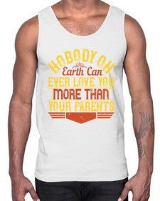 nobody on earth can ever love you more than your parents 493#- parents day- Cotton Tank