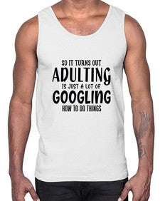 so it turns out adulting is just a lot of googling how to do things 85#- sarcastic- Cotton Tank