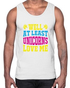 well at least unicorns love me 547#- unicorn- Cotton Tank