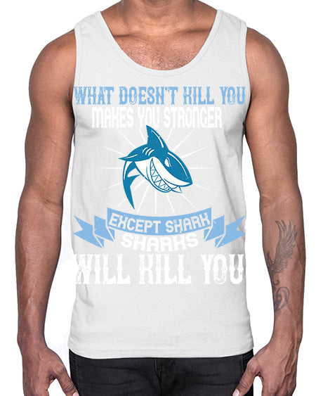 what doesnt kill you makes you stronger except shark sharks will kill you Style 4#- shark-fish- Cotton Tank