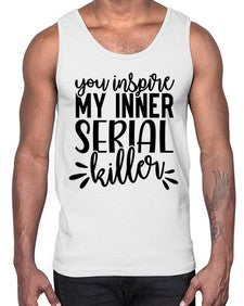 you inspire my inner serial killer 1268#- funny- Cotton Tank