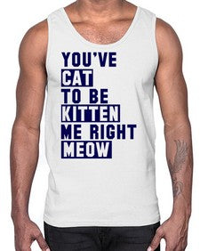 youve cat to be kitten me right now- cats- Cotton Tank