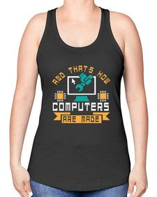 And thats how computers are made 43# - computer -Racerback Tank