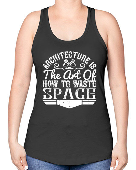 Architecture is the art of how to waste space Style 49# - architect -Racerback Tank