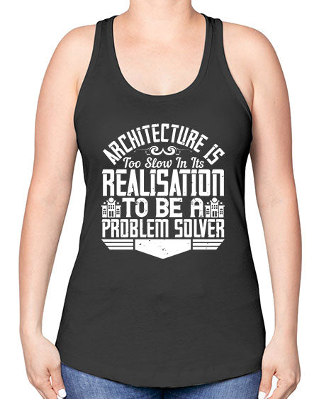 Architecture is too slow in its realisation to be a problem solver Style 51# - architect -Racerback Tank