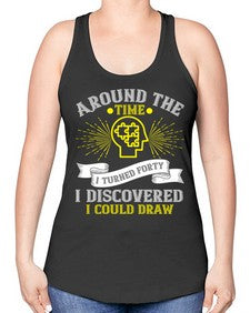 Around the time I turned forty I discovered I could draw Style 39# - Self awareness -Racerback Tank