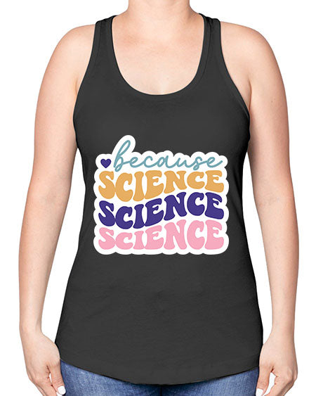 Because science 287# - general science -Racerback Tank