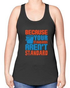 Because your standards arent standard Style 73# - cleaner -Racerback Tank
