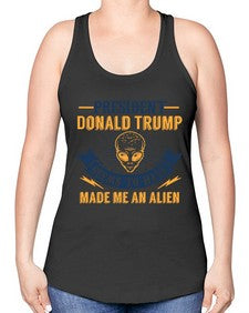 Donal trump made me an alien 51# - ufo -Racerback Tank