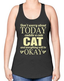 Dont worry about today cuddle a cute cat and everything will be okay - cats -Racerback Tank
