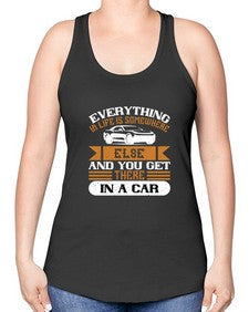 Everything in life is somewhere else and you get there in a car 14# - car -Racerback Tank