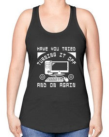 Have you tried turning it off and on again 45# - computer -Racerback Tank