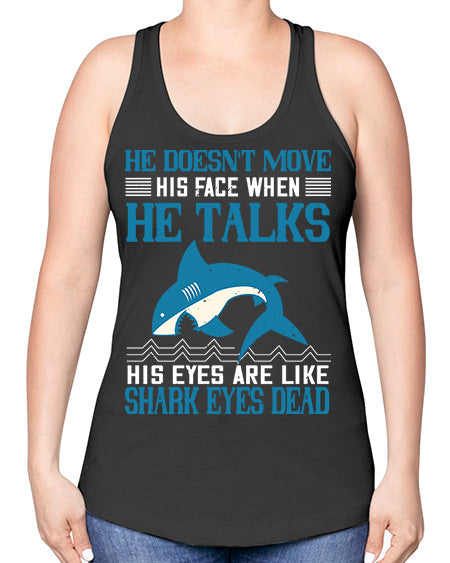 He doesnt move his face when he talks His eyes are like shark eyes Dead Style 88# - shark-fish -Racerback Tank