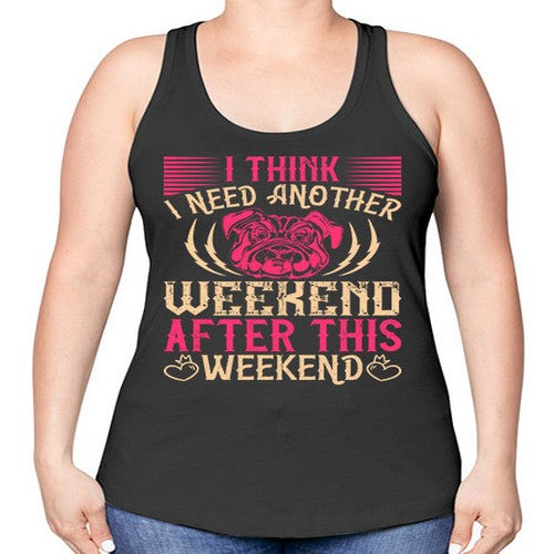 I Think I Need Another Weekend After This Weekend Style 41# - dogs -Racerback Tank