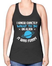 I knew exactly what to do on alien 17# - ufo -Racerback Tank