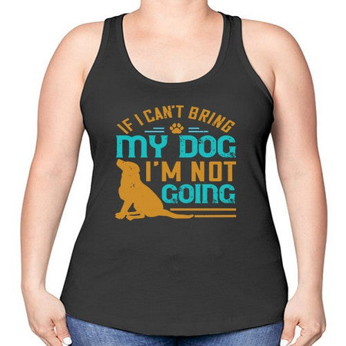 If I Cant Bring My Dog Im Not Going Style 183# - dogs -Racerback Tank