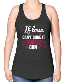 If love cant cure it nurses can Style 937# - nurse -Racerback Tank
