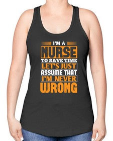 Im a nurse to save time lets just assume that im never wrong Style 1013# - nurse -Racerback Tank